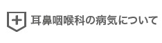 耳鼻咽喉科の病気につて